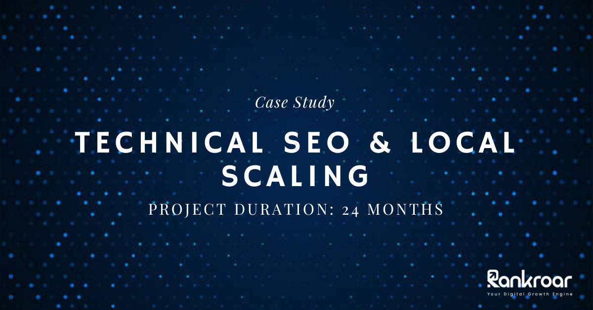 Case Study : Technical SEO & Local Scaling